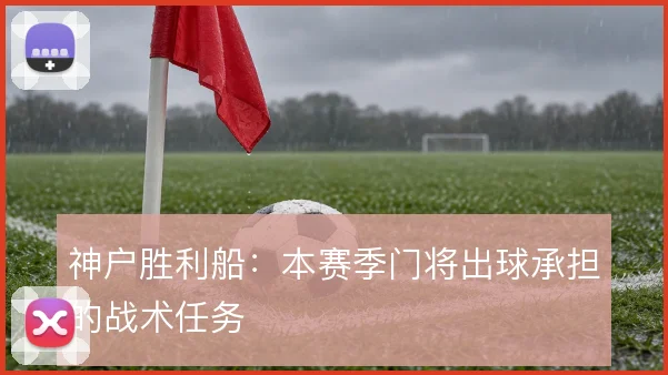 神户胜利船：本赛季门将出球承担的战术任务