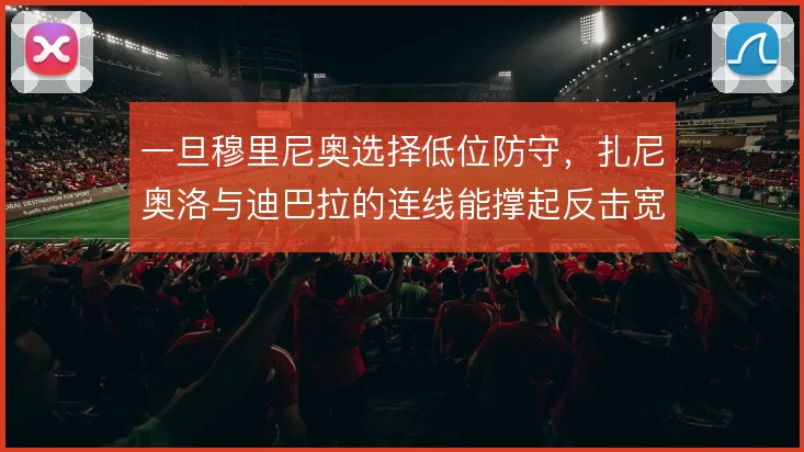 一旦穆里尼奥选择低位防守,扎尼奥洛与迪巴拉的连线能撑起反击宽度