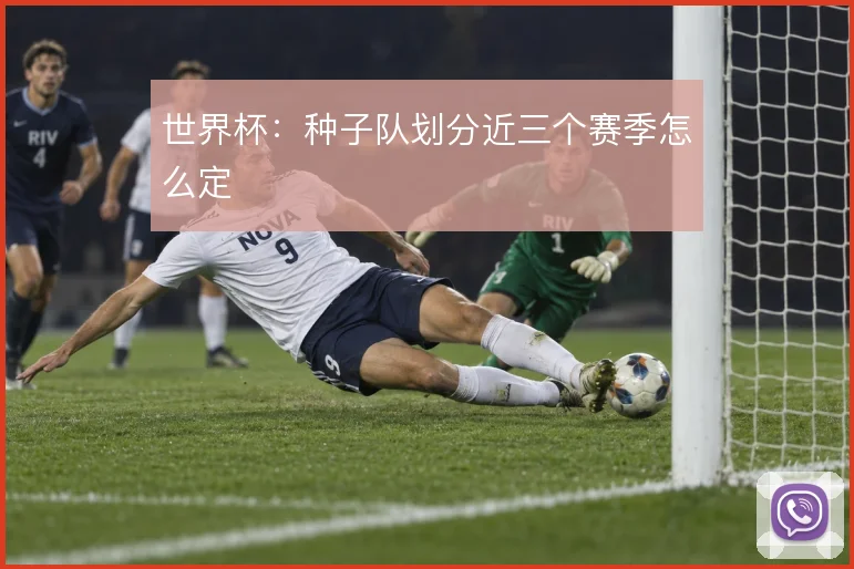 世界杯：种子队划分近三个赛季怎么定