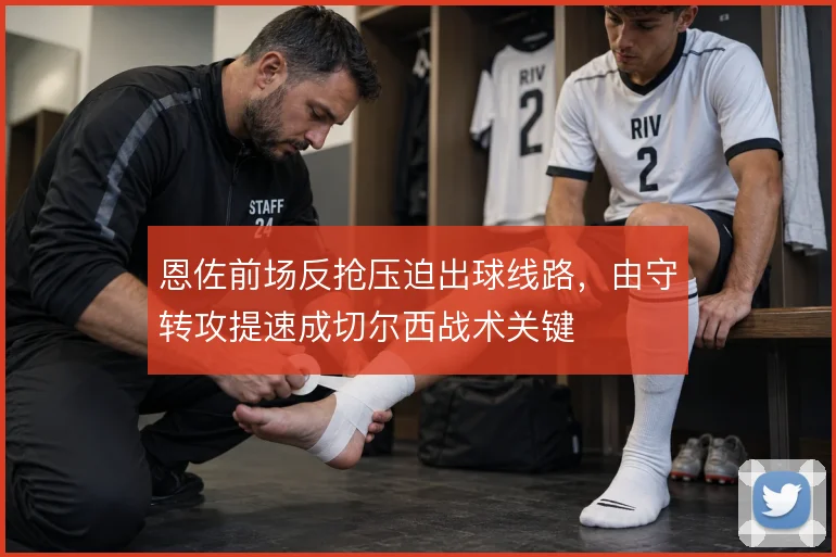 恩佐前场反抢压迫出球线路,由守转攻提速成切尔西战术关键