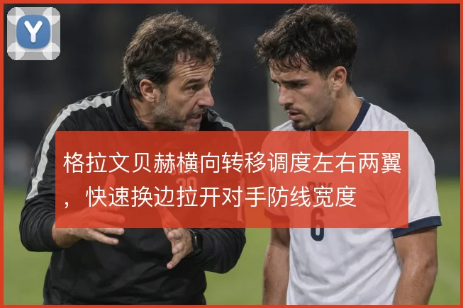 格拉文贝赫横向转移调度左右两翼，快速换边拉开对手防线宽度
