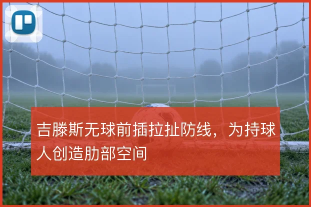 吉滕斯无球前插拉扯防线，为持球人创造肋部空间