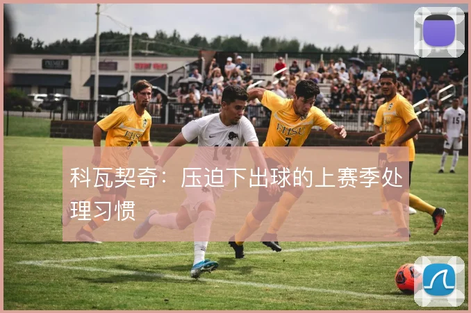科瓦契奇：压迫下出球的上赛季处理习惯