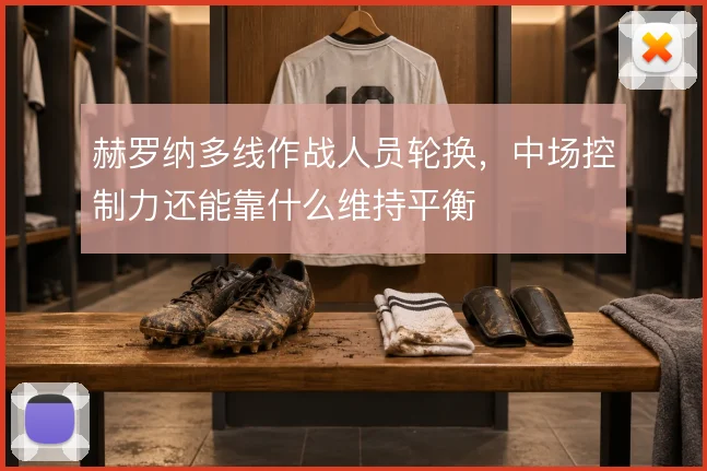 赫罗纳多线作战人员轮换,中场控制力还能靠什么维持平衡