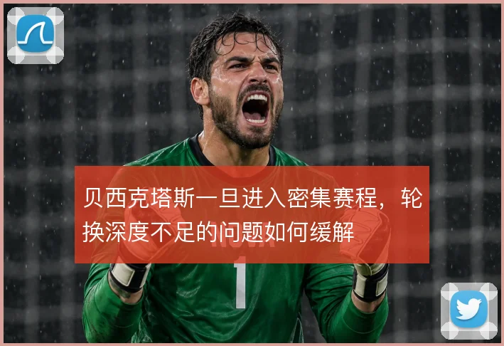 贝西克塔斯一旦进入密集赛程，轮换深度不足的问题如何缓解