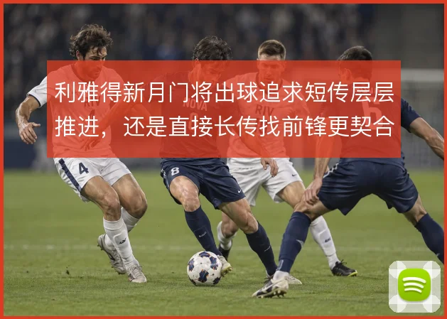 利雅得新月门将出球追求短传层层推进，还是直接长传找前锋更契合球队气质