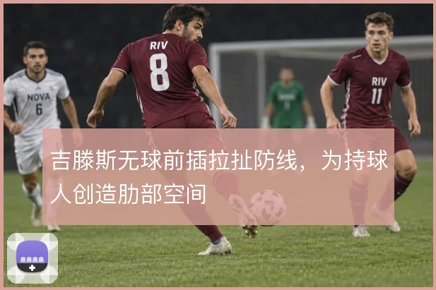 吉滕斯无球前插拉扯防线，为持球人创造肋部空间
