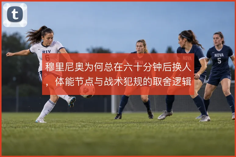 穆里尼奥为何总在六十分钟后换人，体能节点与战术犯规的取舍逻辑