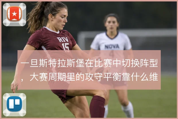 一旦斯特拉斯堡在比赛中切换阵型,大赛周期里的攻守平衡靠什么维持