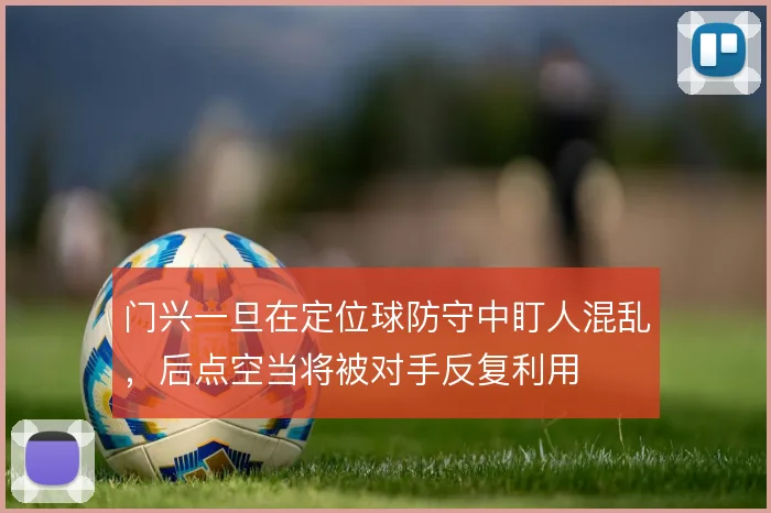 门兴一旦在定位球防守中盯人混乱，后点空当将被对手反复利用