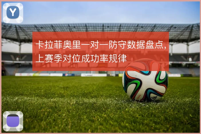 卡拉菲奥里一对一防守数据盘点，上赛季对位成功率规律