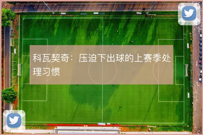 科瓦契奇：压迫下出球的上赛季处理习惯