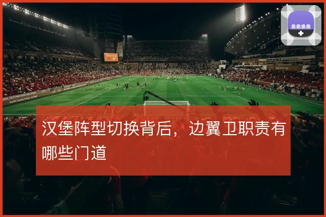 汉堡阵型切换背后，边翼卫职责有哪些门道
