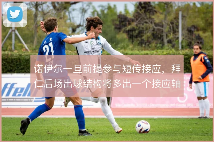 诺伊尔一旦前提参与短传接应，拜仁后场出球结构将多出一个接应轴
